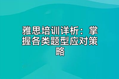 雅思培训详析：掌握各类题型应对策略