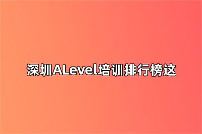 深圳ALevel培训排行榜这