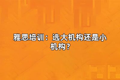 雅思培训：选大机构还是小机构？
