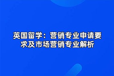 英国留学：营销专业申请要求及市场营销专业解析