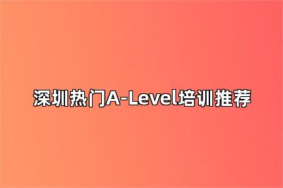 深圳热门A-Level培训推荐