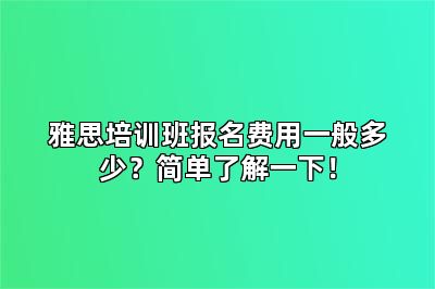 雅思培训班报名费用一般多少？简单了解一下！