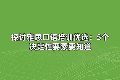 探讨雅思口语培训优选：5个决定性要素要知道