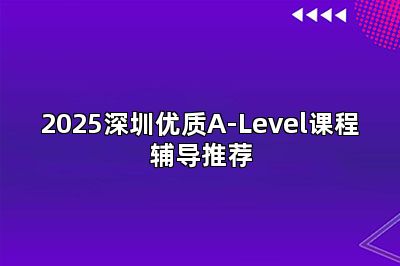 2025深圳优质A-Level课程辅导推荐
