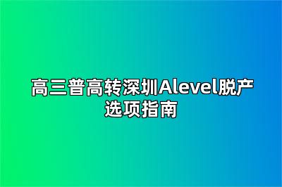 高三普高转深圳Alevel脱产选项指南