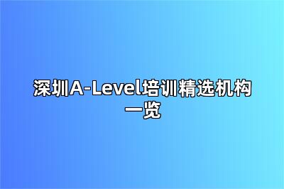 深圳A-Level培训精选机构一览