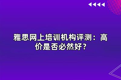 雅思网上培训机构评测：高价是否必然好？