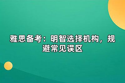 雅思备考:明智选择机构,规避常见误区