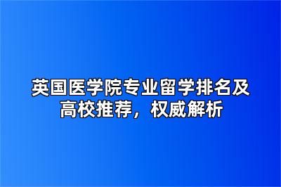 英国医学院专业留学排名及高校推荐，权威解析