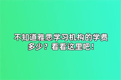 不知道雅思学习机构的学费多少？看看这里吧！