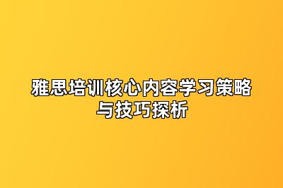 雅思培训核心内容学习策略与技巧探析