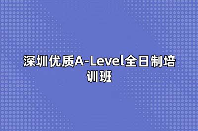 深圳优质A-Level全日制培训班