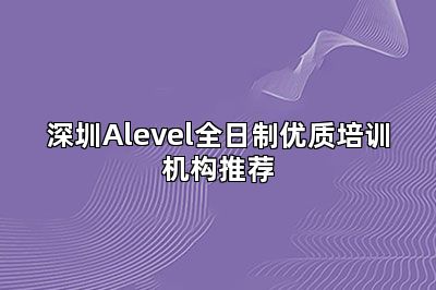 深圳Alevel全日制优质培训机构推荐