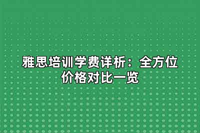 雅思培训学费详析:全方位价格对比一览