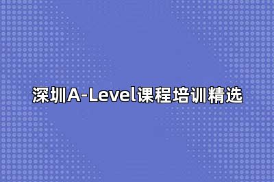 深圳A-Level课程培训精选
