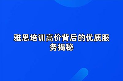雅思培训高价背后的优质服务揭秘