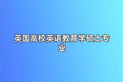 英国高校英语教育学硕士专业