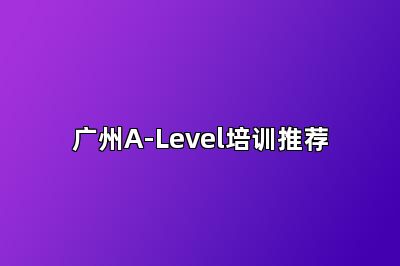 广州A-Level培训推荐