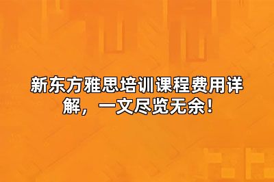 新东方雅思培训课程费用详解,一文尽览无余!