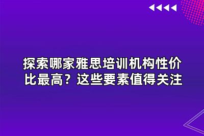 探索哪家雅思培训机构性价比最高?这些要素值得关注
