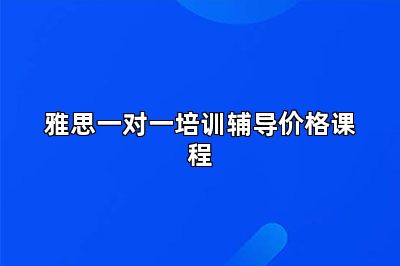 雅思一对一培训辅导价格课程