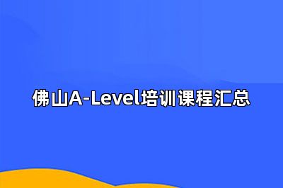 佛山A-Level培训课程汇总